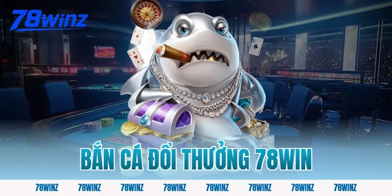 bắn cá đổi thưởng 78win