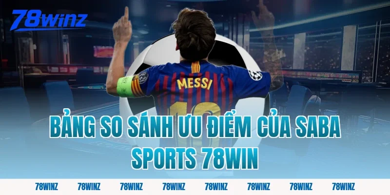 Bảng so sánh ưu điểm của saba sports 78win