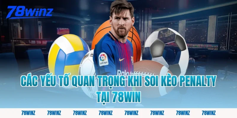 Các Yếu Tố Quan Trọng Khi Soi Kèo Penalty Tại 78win