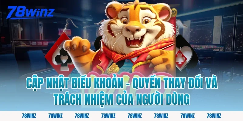 Cập Nhật Điều Khoản – Quyền Thay Đổi Và Trách Nhiệm Của Người Dùng