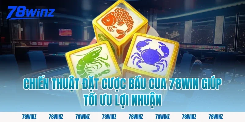 Chiến Thuật Đặt Cược Bầu Cua 78win Giúp Tối Ưu Lợi Nhuận