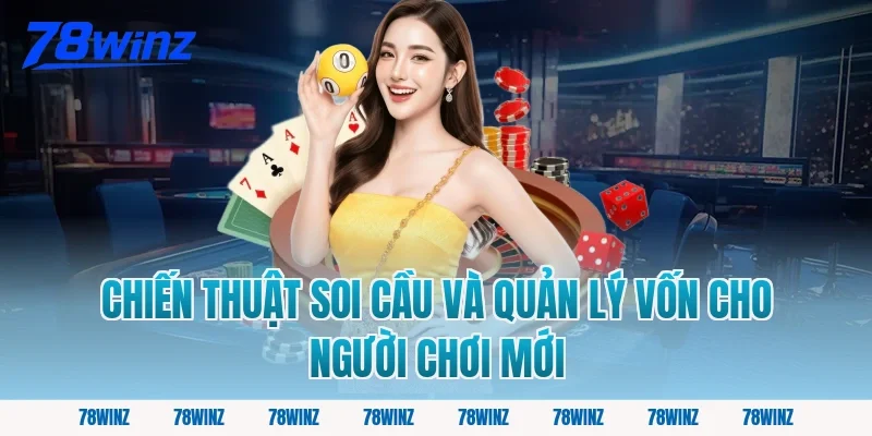Chiến Thuật Soi Cầu Và Quản Lý Vốn Cho Người Chơi Mới