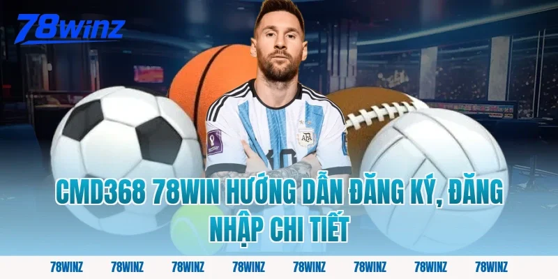 cmd368 78win hướng dẫn đăng ký, đăng nhập chi tiết