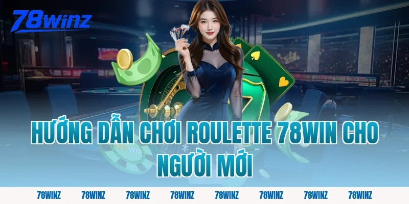 Hướng Dẫn Chơi Roulette 78Win Cho Người Mới