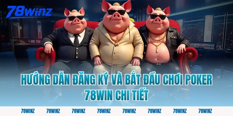 Hướng dẫn đăng ký và bắt đầu chơi poker 78win chi tiết