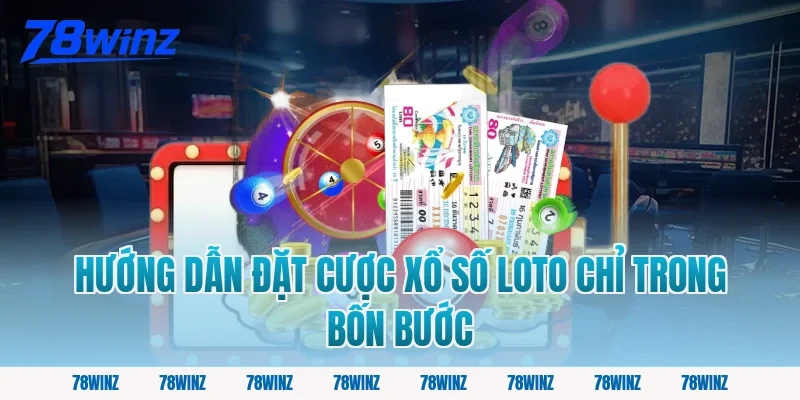 Hướng Dẫn Đặt Cược Xổ Số Loto Chỉ Trong Bốn Bước