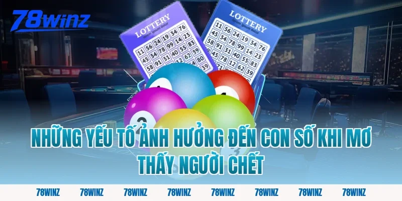 Những Yếu Tố Ảnh Hưởng Đến Con Số Khi Mơ Thấy Người Chết