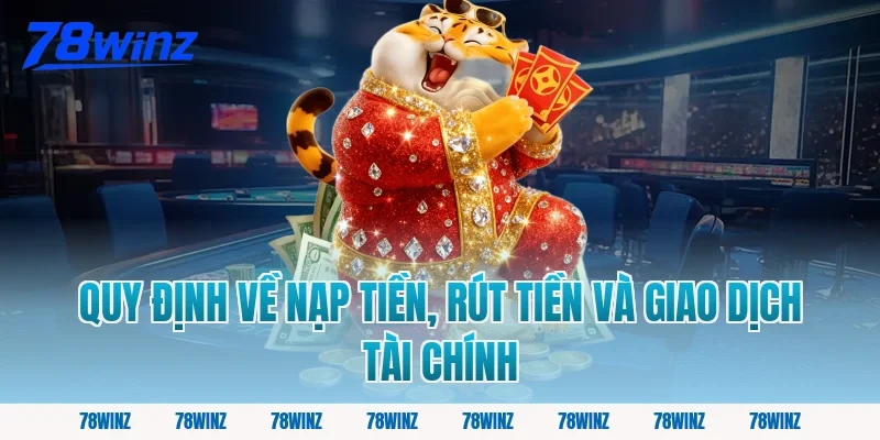 Quy Định Về Nạp Tiền, Rút Tiền và Giao Dịch Tài Chính