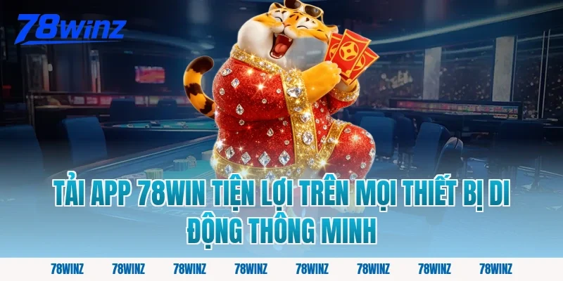 Tải App 78win Tiện Lợi Trên Mọi Thiết Bị Di Động Thông Minh