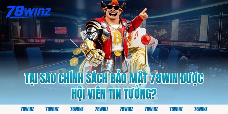 Tại Sao Chính Sách Bảo Mật 78win Được Hội Viên Tin Tưởng?