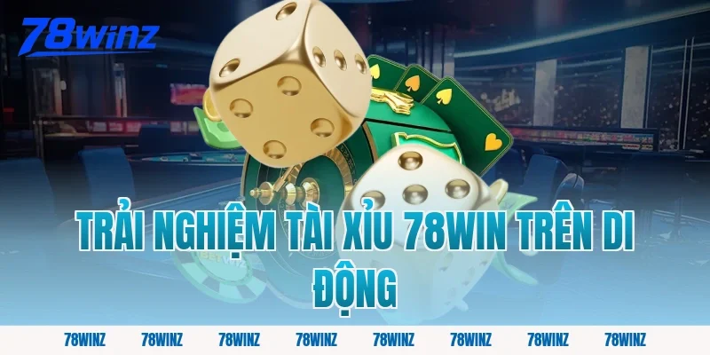 Trải Nghiệm Tài Xỉu 78win Trên Di Động