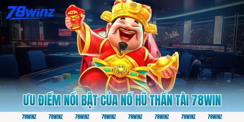 Ưu điểm nổi bật của nổ hũ thần tài 78win