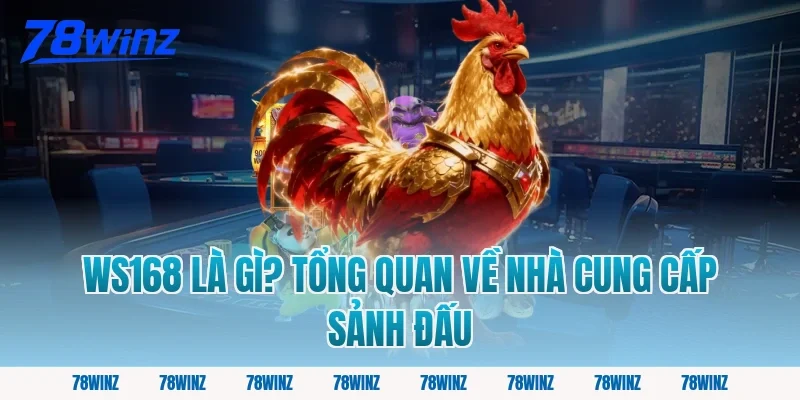 WS168 Là Gì? Tổng Quan Về Nhà Cung Cấp Sảnh Đấu